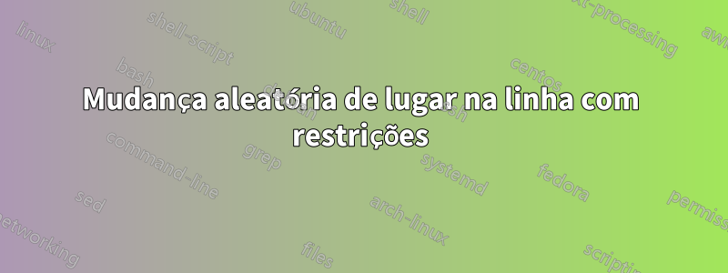 Mudança aleatória de lugar na linha com restrições