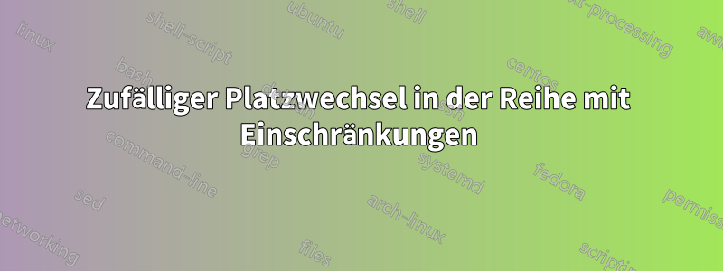 Zufälliger Platzwechsel in der Reihe mit Einschränkungen