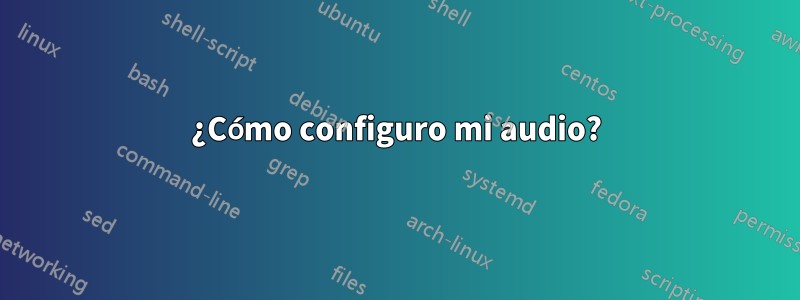 ¿Cómo configuro mi audio?