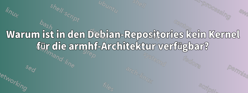 Warum ist in den Debian-Repositories kein Kernel für die armhf-Architektur verfügbar?