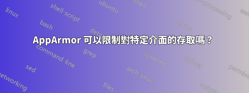 AppArmor 可以限制對特定介面的存取嗎？