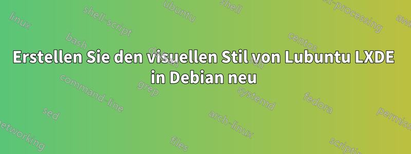 Erstellen Sie den visuellen Stil von Lubuntu LXDE in Debian neu