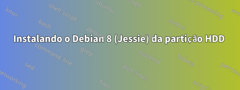 Instalando o Debian 8 (Jessie) da partição HDD