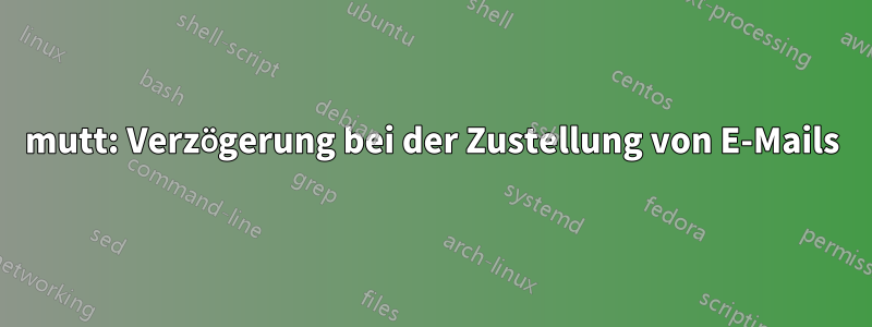 mutt: Verzögerung bei der Zustellung von E-Mails