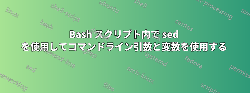 Bash スクリプト内で sed を使用してコマンドライン引数と変数を使用する