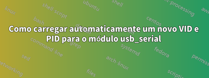 Como carregar automaticamente um novo VID e PID para o módulo usb_serial