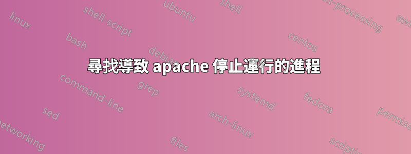 尋找導致 apache 停止運行的進程