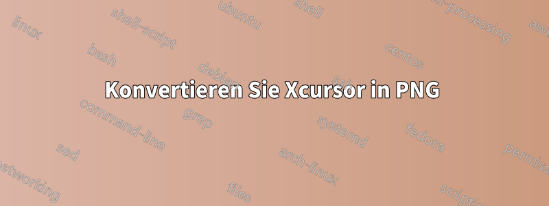 Konvertieren Sie Xcursor in PNG