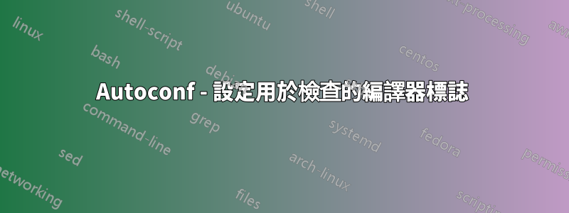 Autoconf - 設定用於檢查的編譯器標誌