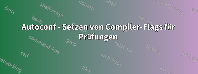 Autoconf - Setzen von Compiler-Flags für Prüfungen