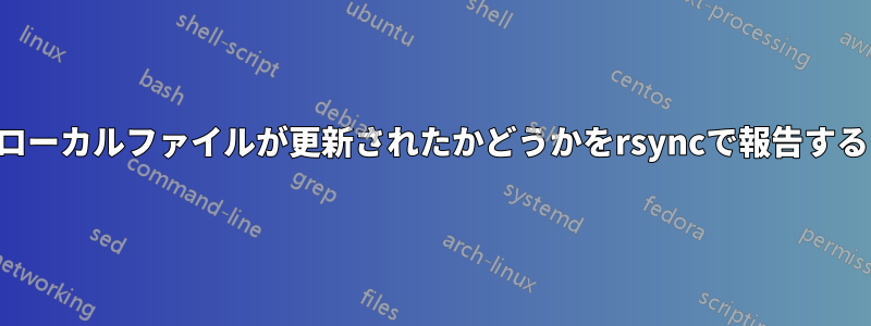 ローカルファイルが更新されたかどうかをrsyncで報告する