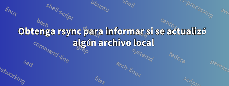 Obtenga rsync para informar si se actualizó algún archivo local