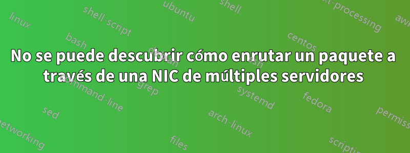 No se puede descubrir cómo enrutar un paquete a través de una NIC de múltiples servidores