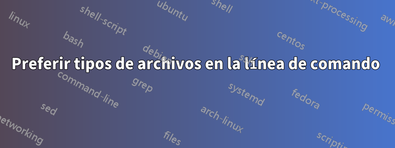 Preferir tipos de archivos en la línea de comando