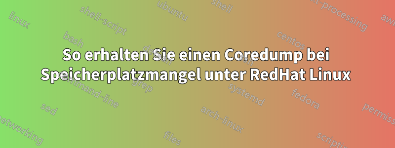 So erhalten Sie einen Coredump bei Speicherplatzmangel unter RedHat Linux