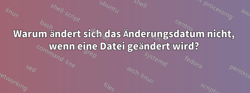 Warum ändert sich das Änderungsdatum nicht, wenn eine Datei geändert wird?