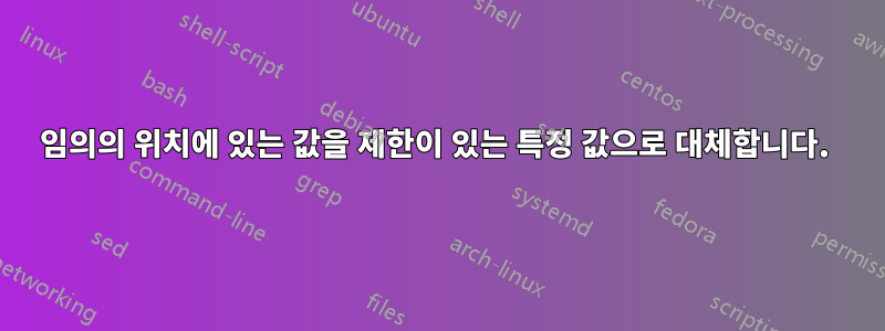 임의의 위치에 있는 값을 제한이 있는 특정 값으로 대체합니다. 