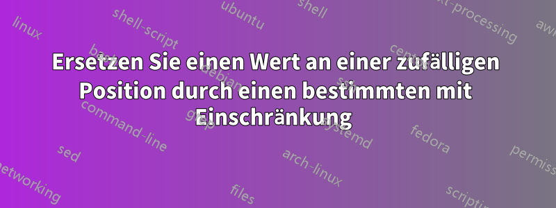 Ersetzen Sie einen Wert an einer zufälligen Position durch einen bestimmten mit Einschränkung 