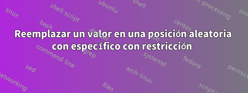 Reemplazar un valor en una posición aleatoria con específico con restricción 