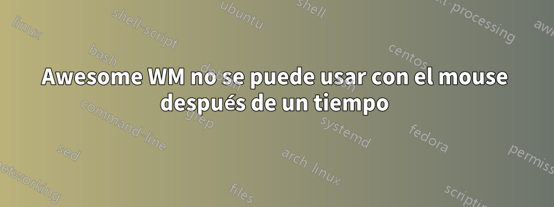 Awesome WM no se puede usar con el mouse después de un tiempo