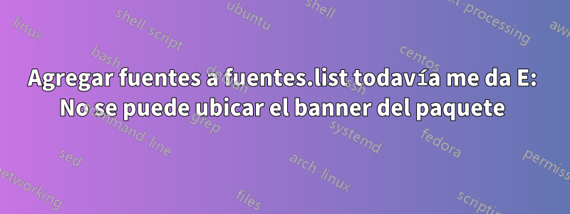 Agregar fuentes a fuentes.list todavía me da E: No se puede ubicar el banner del paquete