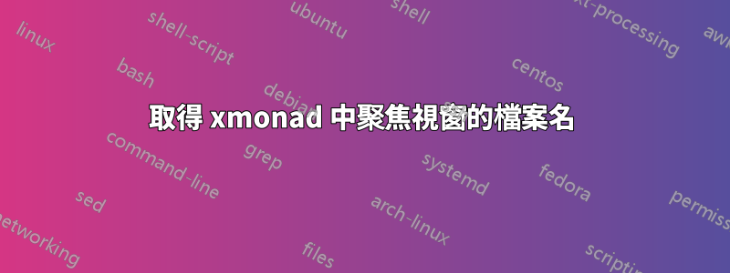 取得 xmonad 中聚焦視窗的檔案名
