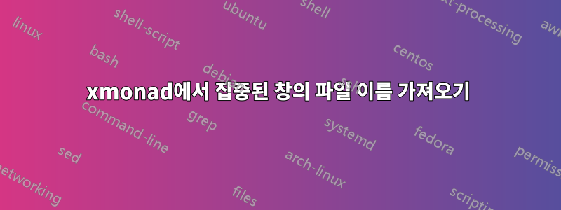 xmonad에서 집중된 창의 파일 이름 가져오기