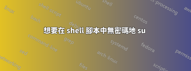 想要在 shell 腳本中無密碼地 su