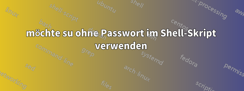 möchte su ohne Passwort im Shell-Skript verwenden