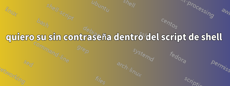 quiero su sin contraseña dentro del script de shell