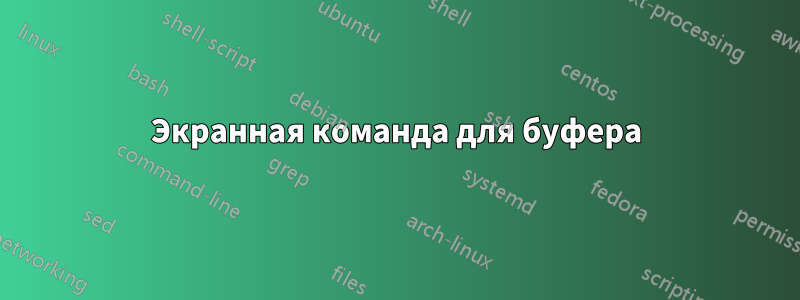 Экранная команда для буфера