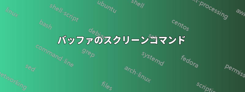 バッファのスクリーンコマンド