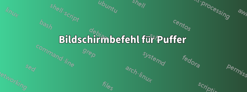 Bildschirmbefehl für Puffer