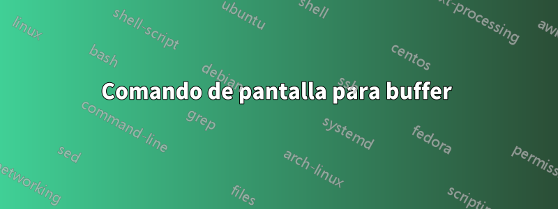 Comando de pantalla para buffer