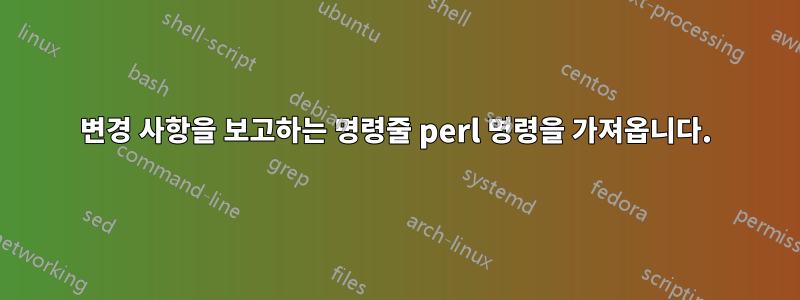 변경 사항을 보고하는 명령줄 perl 명령을 가져옵니다.