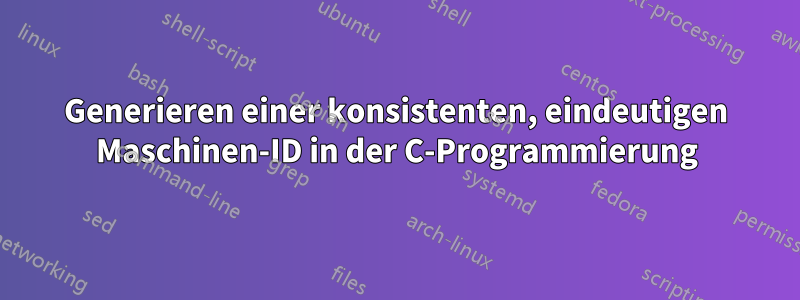 Generieren einer konsistenten, eindeutigen Maschinen-ID in der C-Programmierung