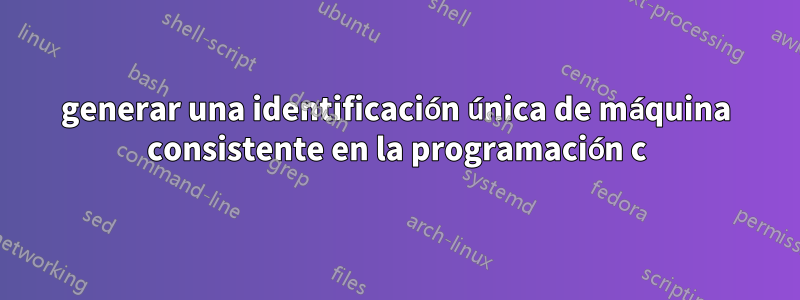 generar una identificación única de máquina consistente en la programación c
