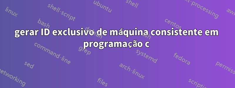 gerar ID exclusivo de máquina consistente em programação c