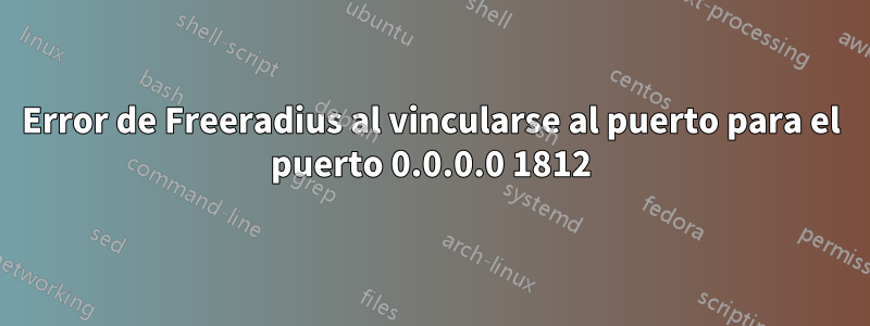 Error de Freeradius al vincularse al puerto para el puerto 0.0.0.0 1812