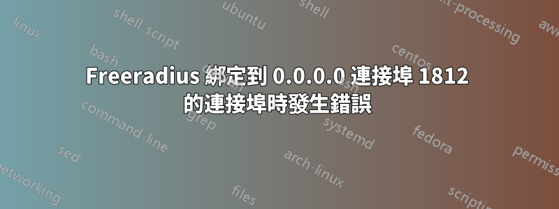 Freeradius 綁定到 0.0.0.0 連接埠 1812 的連接埠時發生錯誤