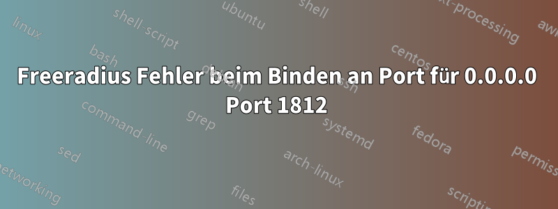 Freeradius Fehler beim Binden an Port für 0.0.0.0 Port 1812