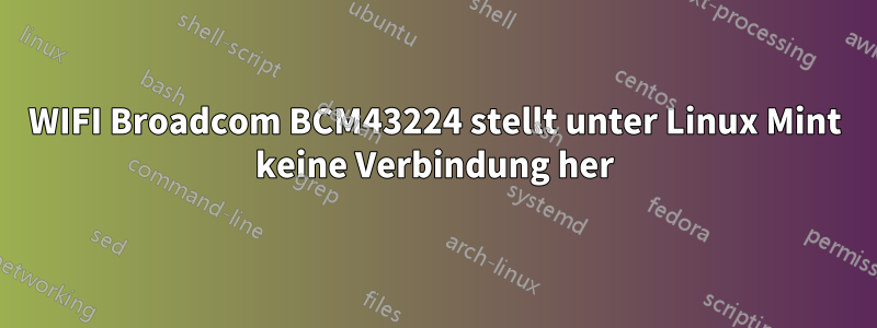 WIFI Broadcom BCM43224 stellt unter Linux Mint keine Verbindung her
