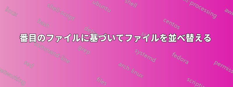 2番目のファイルに基づいてファイルを並べ替える