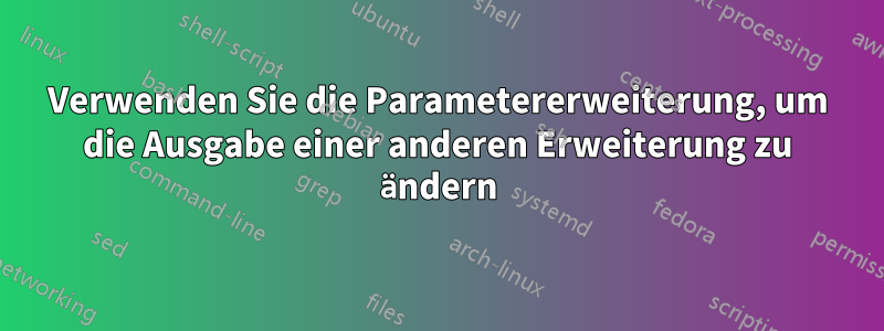 Verwenden Sie die Parametererweiterung, um die Ausgabe einer anderen Erweiterung zu ändern