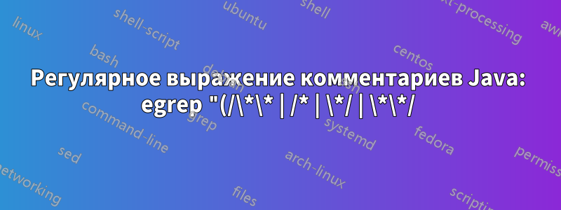 Регулярное выражение комментариев Java: egrep "(/\*\* | /* | \*/ | \*\*/)" text.txt