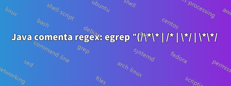 Java comenta regex: egrep "(/\*\* | /* | \*/ | \*\*/)" text.txt