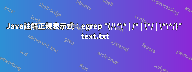 Java註解正規表示式：egrep "(/\*\* | /* | \*/ | \*\*/)" text.txt