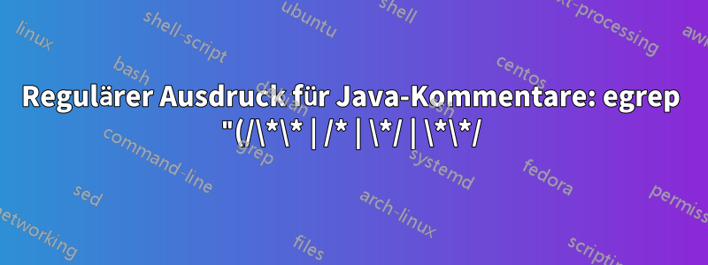 Regulärer Ausdruck für Java-Kommentare: egrep "(/\*\* | /* | \*/ | \*\*/)" text.txt
