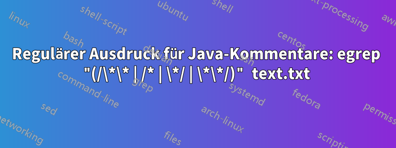Regulärer Ausdruck für Java-Kommentare: egrep "(/\*\* | /* | \*/ | \*\*/)" text.txt