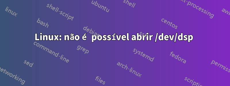 Linux: não é possível abrir /dev/dsp